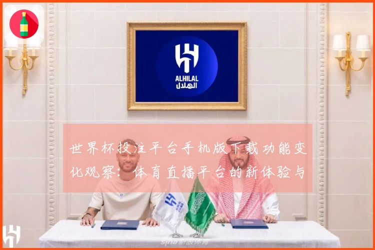 世界杯投注平台手机版下载功能变化观察：体育直播平台的新体验与使用指南